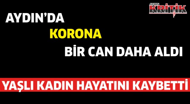 Aydın'da korona bir can daha aldı
