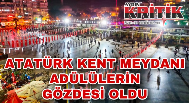 Atatürk Kent Meydanı Adülülerin gözdesi oldu