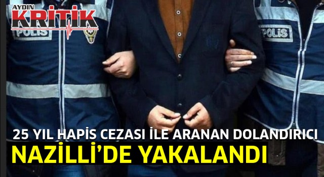 25 yıl hapis cezası ile aranan dolandırıcı, Nazilli’de yakalandı