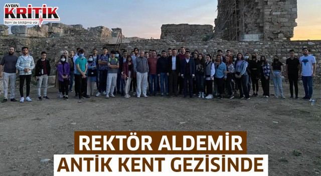 ADÜ Rektörü Aldemir, antik kent gezisine katıldı