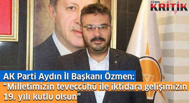 AK Parti Aydın İl Başkanı Özmen: “Milletimizin teveccühü ile iktidara gelişimizin 19. yılı kutlu olsun”