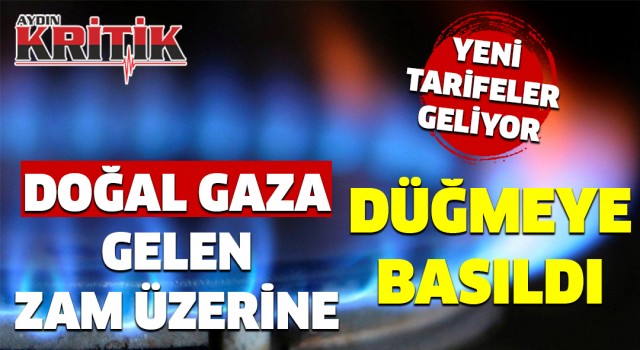 Doğal gaza gelen zam üzerine düğmeye basıldı.Yeni tarifeler geliyor