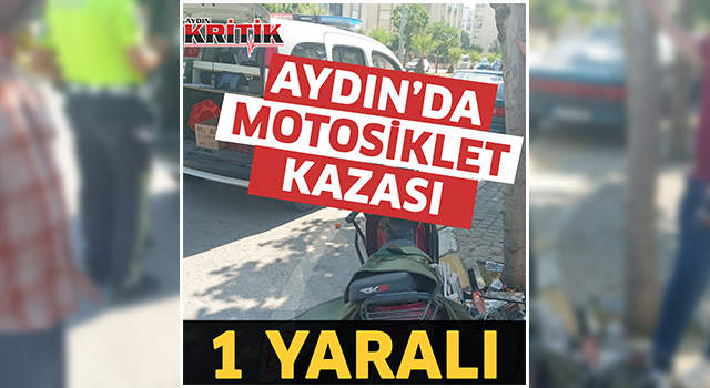 Aydın'da motosiklet kazası: 1 yaralı