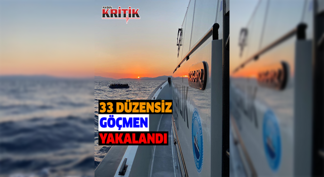 Aydın’da 33 düzensiz göçmen yakalandı