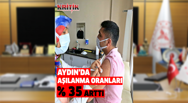 Aydın’da son 2 haftada aşılanma oranları yüzde 35 arttı