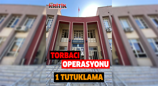 Aydın’da torbacı operasyonu: 1 tutuklama