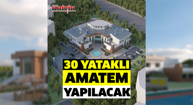 Aydın’a 30 yataklı AMATEM yapılacak