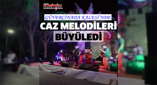 GÜVERCİNADA KALESİ’NDEN YÜKSELEN CAZ MELODİLERİ BÜYÜLEDİ