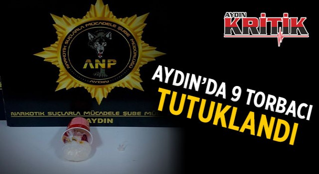 Aydın’da 9 torbacı tutuklandı