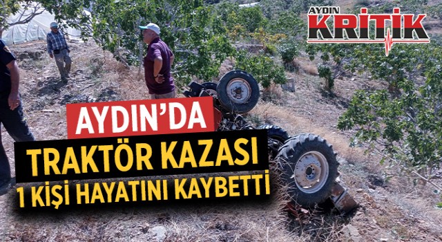 Aydın'da traktör kazası 1 kişi hayatını kaybetti