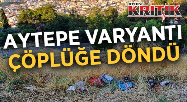 Aytepe varyantı çöplüğe döndü