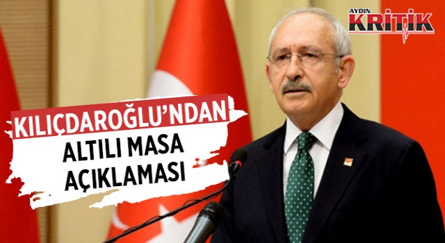 Kılıçdaroğlu'ndan altılı masa açıklaması