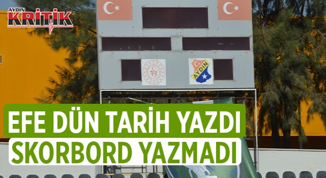 Efe dün tarih yazdı skorbord yazmadı