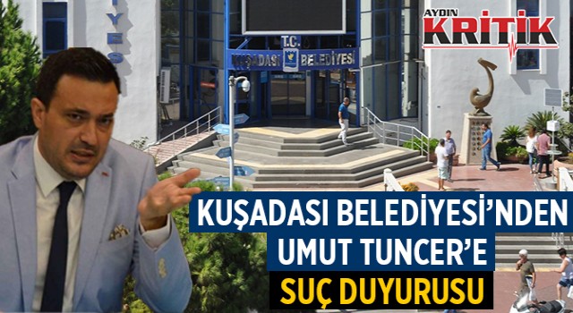 Kuşadası Belediyesi'nden Umut Tuncer'e suç duyurusu