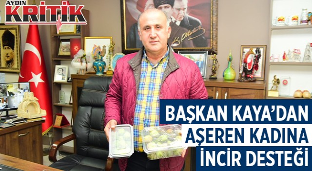 Başkan Kaya'dan aşeren kadına İncir desteği