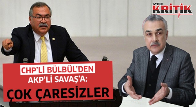 CHP’Lİ BÜLBÜL’DEN AKP’Lİ SAVAŞ’A: ÇOK ÇARESİZLER