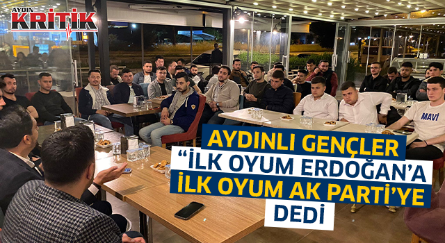 Aydınlı Gençler "İlk Oyum Erdoğan’a İlk Oyum AK Partiye” dedi