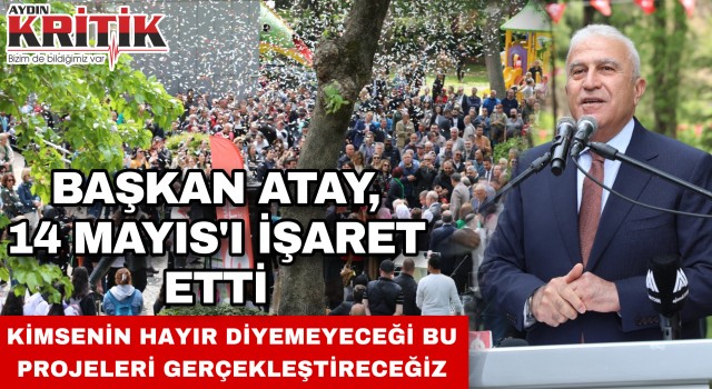 Başkan Atay 14 Mayıs’ı işaret etti: Kimsenin hayır diyemeyeceği bu projeleri gerçekleştireceğiz