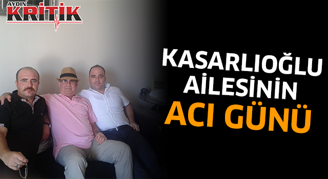 Kasarlıoğlu ailesinin acı günü