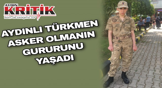 Aydınlı Türkmen, asker olmanın gururunu yaşadı
