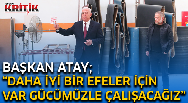 Başkan Atay; 'Daha iyi bir Efeler için var gücümüzle çalışacağız'