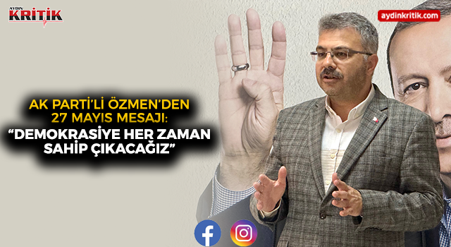 Milletvekili Ömer Özmen’den 27 Mayıs Mesajı: “Demokrasiye Her Zaman Sahip Çıkacağız”