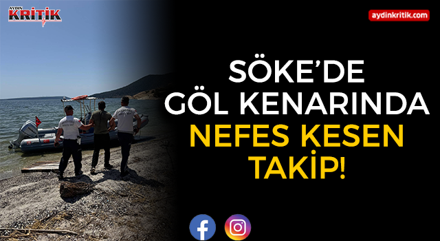 SÖKE’DE GÖL KENARINDA NEFES KESEN TAKİP!