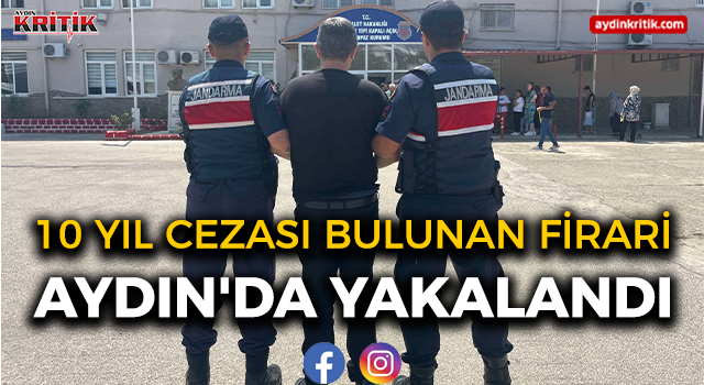 10 yıl cezası bulunan firari Aydın'da yakalandı