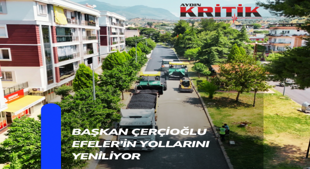 BAŞKAN ÇERÇİOĞLU EFELER’İN YOLLARINI YENİLİYOR