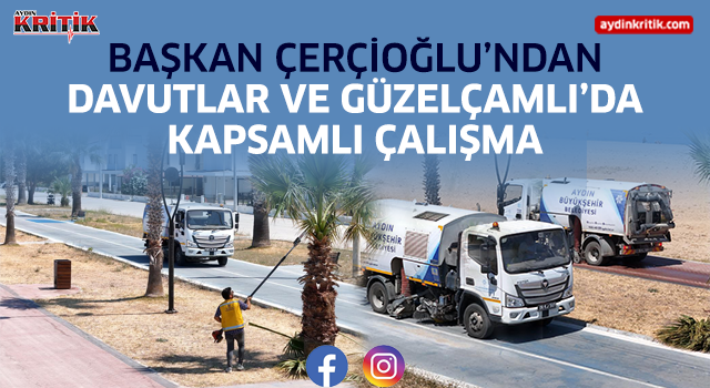 Başkan Çerçioğlu’ndan Davutlar ve Güzelçamlı’da Kapsamlı Çalışma