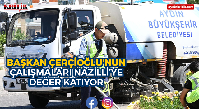 Başkan Çerçioğlu’nun Çalışmaları Nazilli’ye Değer Katıyor