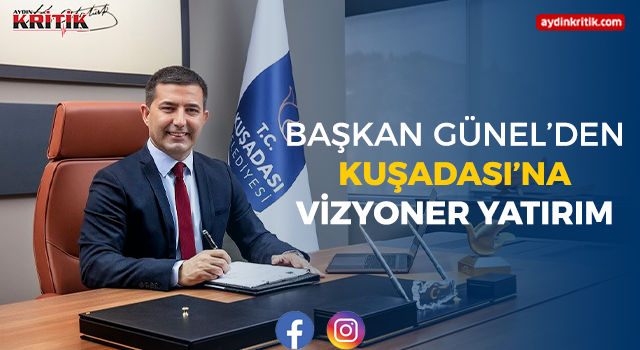 Başkan Günel’den Kuşadası’na vizyoner yatırım