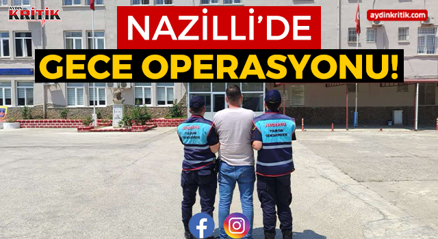 Nazilli’de gece operasyonu!