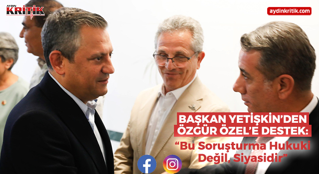 Başkan Yetişkin’den Özgür Özel’e Destek: “Bu Soruşturma Hukuki Değil, Siyasidir”
