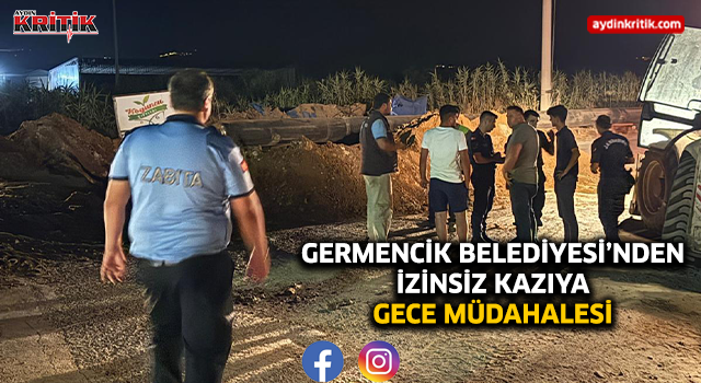 Germencik Belediyesi’nden İzinsiz Kazıya Gece Müdahalesi
