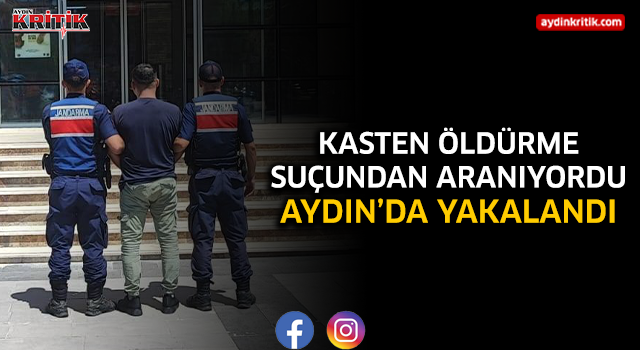 Kasten Öldürme Suçundan Aranıyordu Aydın’da yakalandı