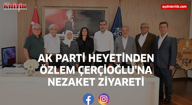 AK Parti Heyetinden Özlem Çerçioğlu’na Nezaket Ziyareti