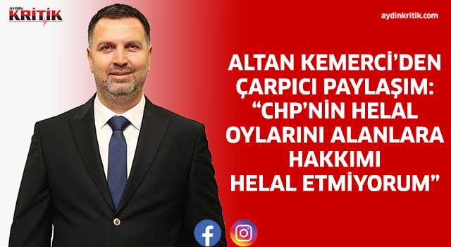 Altan Kemerci’den Çarpıcı Paylaşım: “CHP’nin Helal Oylarını Alanlara Hakkımı Helal Etmiyorum”