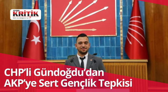 CHP’li Gündoğdu’dan AKP’ye Sert Gençlik Tepkisi