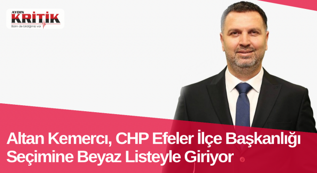 Altan Kemercı, CHP Efeler İlçe Başkanlığı Seçimine Beyaz Listeyle Giriyor