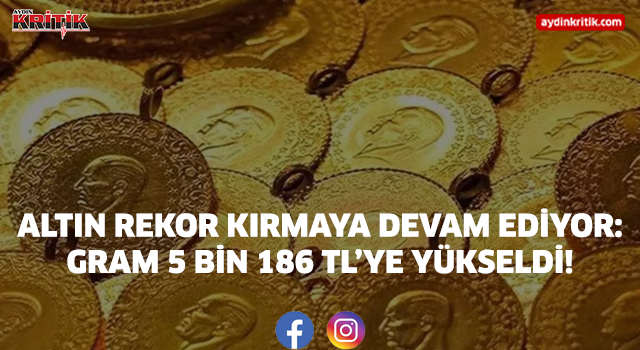 Altın Rekor Kırmaya Devam Ediyor: Gram 5 Bin 186 TL’ye Yükseldi!