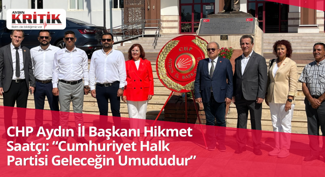CHP Aydın İl Başkanı Hikmet Saatçı: “Cumhuriyet Halk Partisi Geleceğin Umududur”
