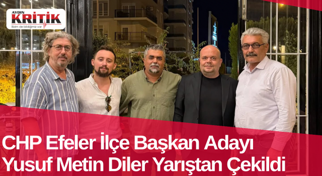CHP Efeler İlçe Başkan Adayı Yusuf Metin Diler Yarıştan Çekildi