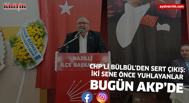 CHP’li Bülbül’den sert çıkış: “İki sene önce yuhlayanlar bugün AKP’de”