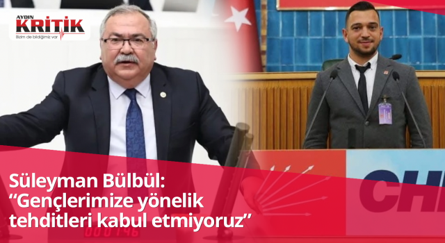 Süleyman Bülbül: “Gençlerimize yönelik tehditleri kabul etmiyoruz”