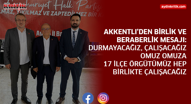 AKKENTLI’DEN BİRLİK VE BERABERLİK MESAJI: DURMAYACAĞIZ, ÇALIŞACAĞIZ OMUZ OMUZA 17 İLÇE ÖRGÜTÜMÜZ HEP BİRLİKTE ÇALIŞACAĞIZ.