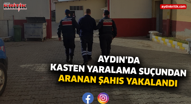 AYDIN’DA KASTEN YARALAMA SUÇUNDAN ARANAN ŞAHIS YAKALANDI