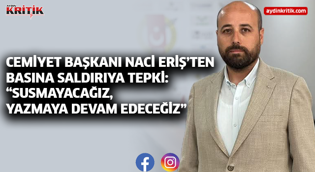 CEMİYET BAŞKANI NACİ ERİŞ’TEN BASINA SALDIRIYA TEPKİ: “SUSMAYACAĞIZ, YAZMAYA DEVAM EDECEĞİZ”
