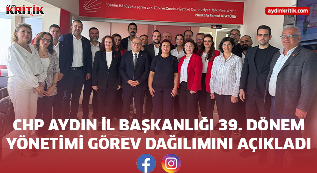 CHP AYDIN İL BAŞKANLIĞI 39. DÖNEM YÖNETİMİ GÖREV DAĞILIMINI AÇIKLADI