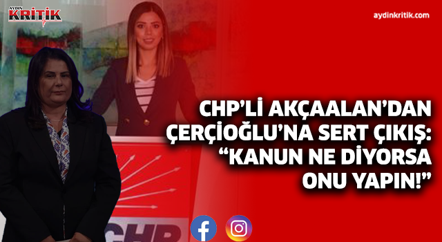 CHP’li Akçaalan’dan Çerçioğlu’na sert çıkış: “Kanun ne diyorsa onu yapın!”